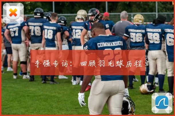 李强专访：回顾羽毛球历程