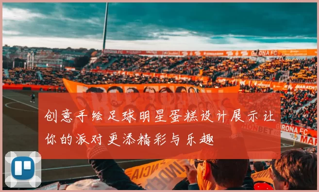 创意手绘足球明星蛋糕设计展示让你的派对更添精彩与乐趣