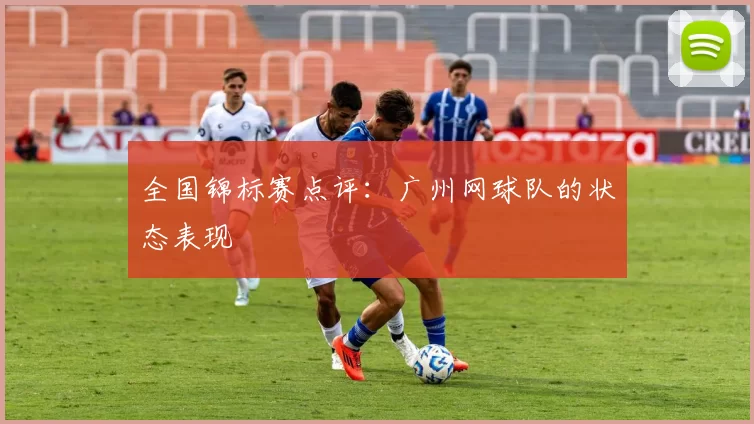 全国锦标赛点评：广州网球队的状态表现